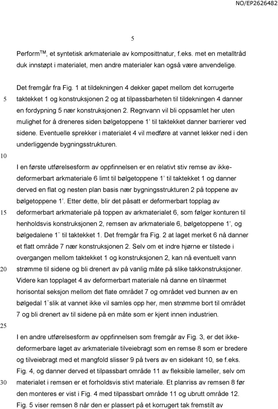 Regnvann vil bli oppsamlet her uten mulighet for å dreneres siden bølgetoppene 1 til taktekket danner barrierer ved sidene.