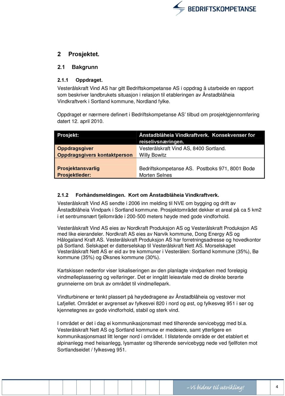 kommune, Nordland fylke. Oppdraget er nærmere definert i Bedriftskompetanse AS tilbud om prosjektgjennomføring datert 12. april 2010.