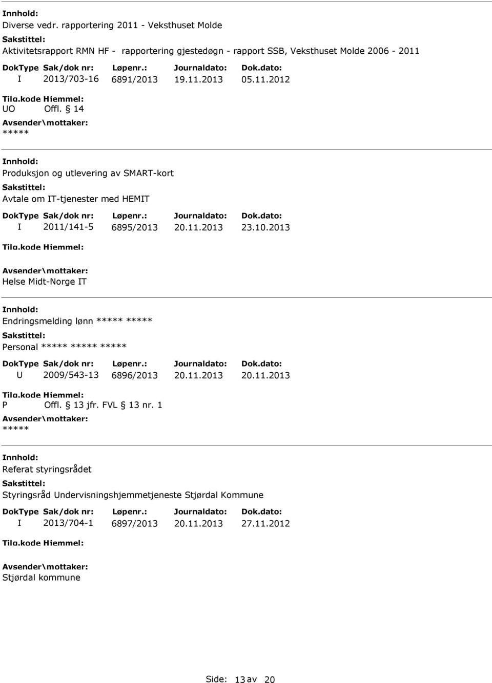 2006-2011 O 2013/703-16 6891/2013 Offl. 14 05.11.2012 roduksjon og utlevering av SMART-kort Avtale om T-tjenester med HEMT 2011/141-5 6895/2013 23.