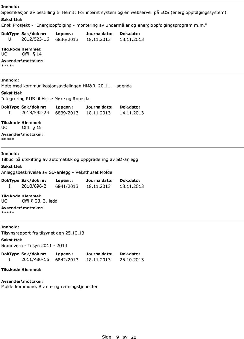 15 14.11.2013 Tilbud på utskifting av automatikk og oppgradering av SD-anlegg Anleggsbeskrivelse av SD-anlegg - Veksthuset Molde O 2010/696-2 6841/2013 Offl 23, 3. ledd 13.11.2013 Tilsynsrapport fra tilsynet den 25.