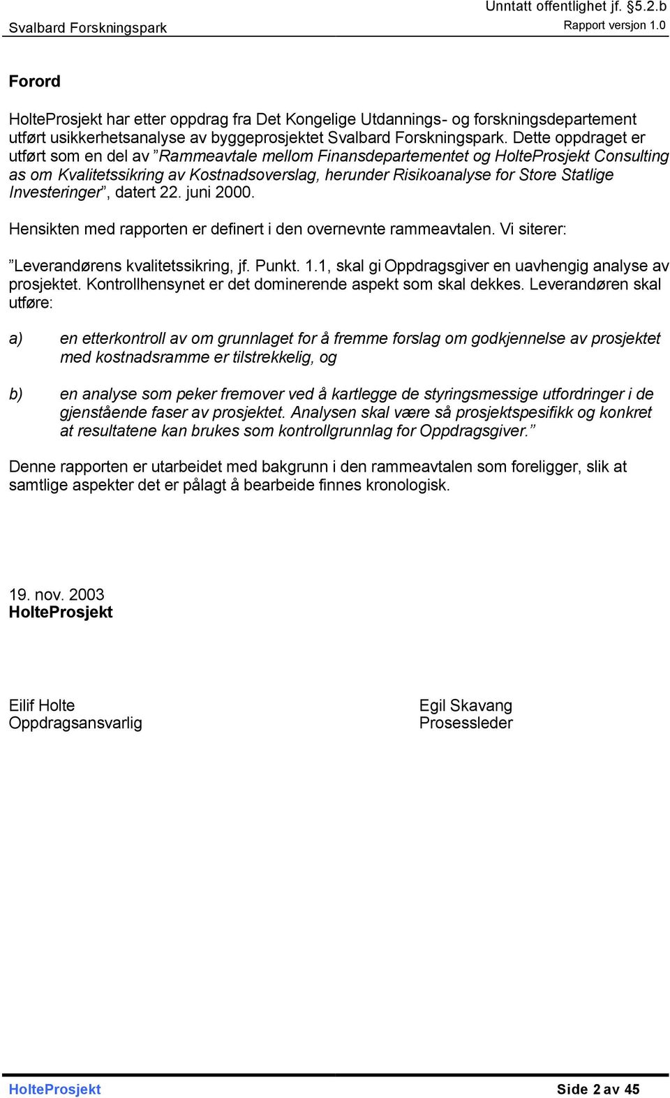 Investeringer, datert 22. juni 2000. Hensikten med rapporten er definert i den overnevnte rammeavtalen. Vi siterer: Leverandørens kvalitetssikring, jf. Punkt. 1.