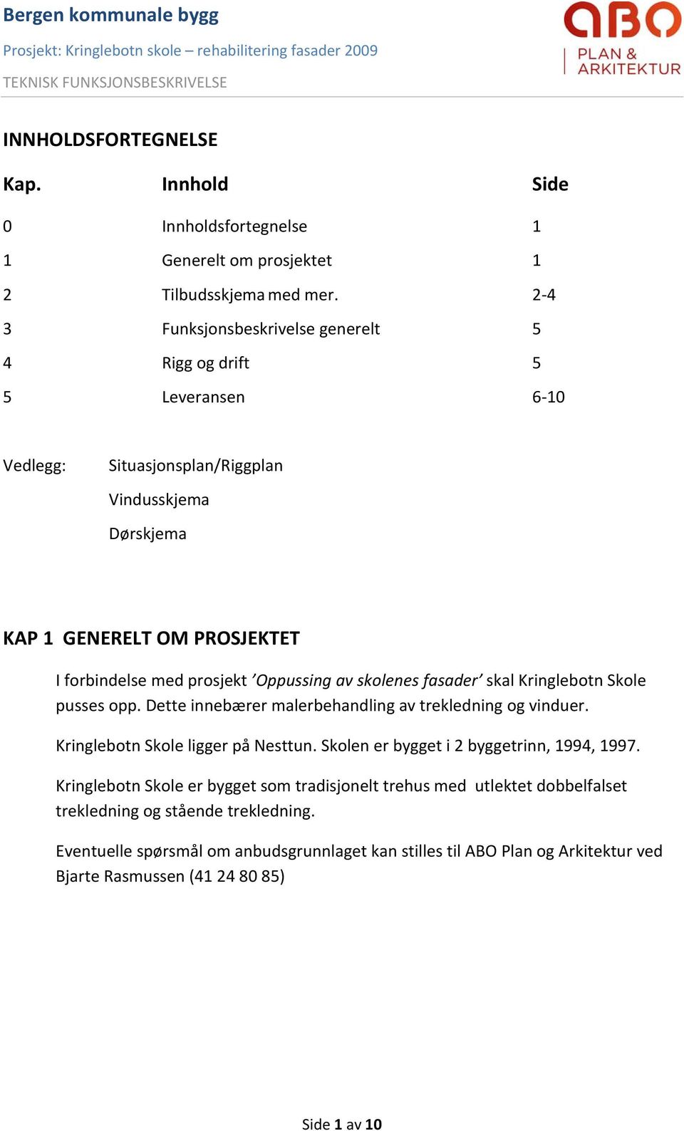 Oppussing av skolenes fasader skal Kringlebotn Skole pusses opp. Dette innebærer malerbehandling av trekledning og vinduer. Kringlebotn Skole ligger på Nesttun.