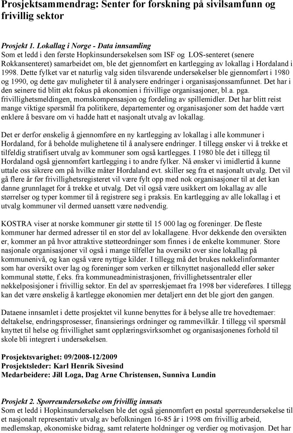 Hordaland i 1998. Dette fylket var et naturlig valg siden tilsvarende undersøkelser ble gjennomført i 1980 og 1990, og dette gav muligheter til å analysere endringer i organisasjonssamfunnet.