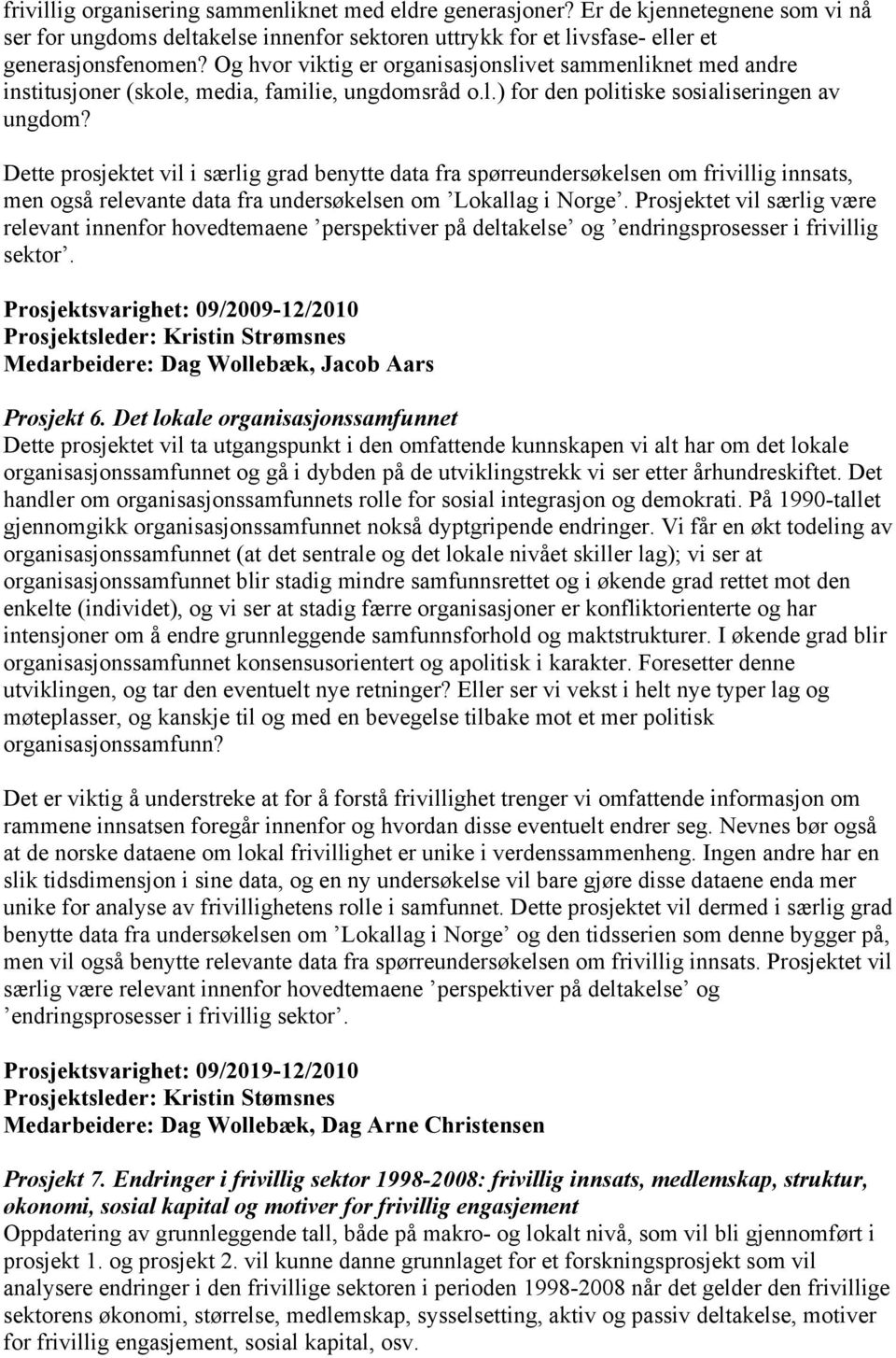 Dette prosjektet vil i særlig grad benytte data fra spørreundersøkelsen om frivillig innsats, men også relevante data fra undersøkelsen om Lokallag i Norge.