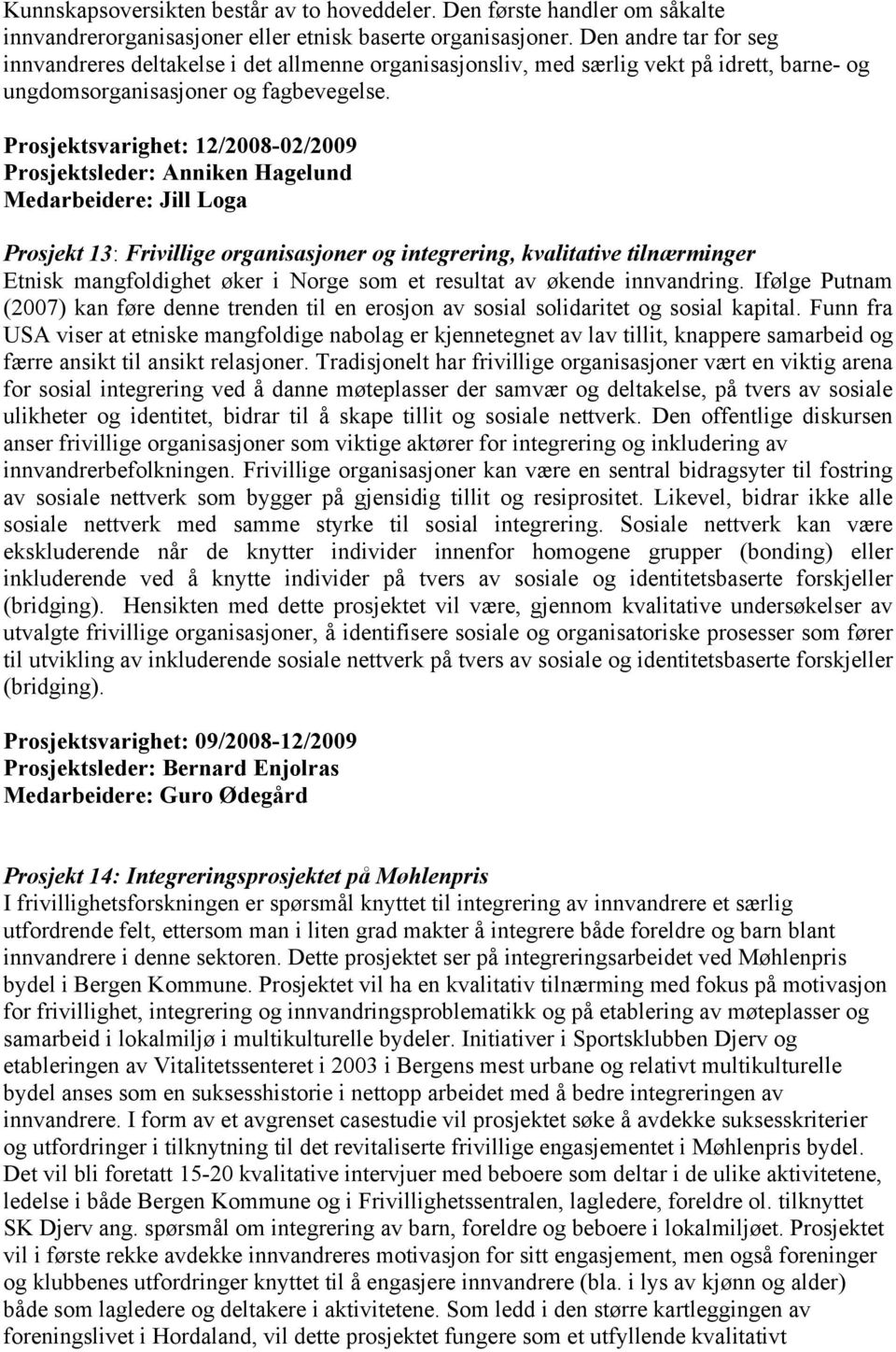 Prosjektsvarighet: 12/2008-02/2009 Prosjektsleder: Anniken Hagelund Medarbeidere: Jill Loga Prosjekt 13: Frivillige organisasjoner og integrering, kvalitative tilnærminger Etnisk mangfoldighet øker i