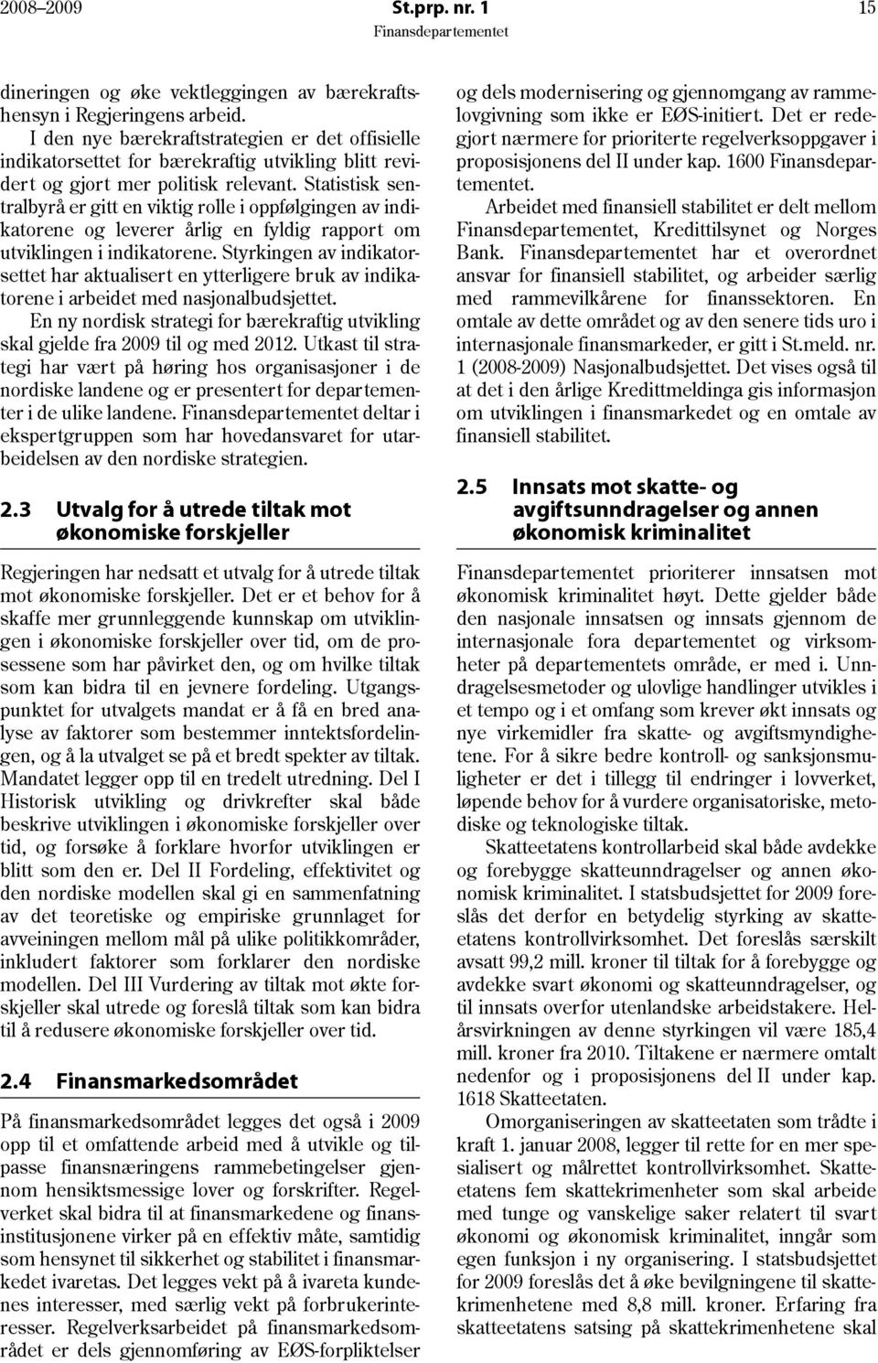 Statistisk sentralbyrå er gitt en viktig rolle i oppfølgingen av indikatorene og leverer årlig en fyldig rapport om utviklingen i indikatorene.