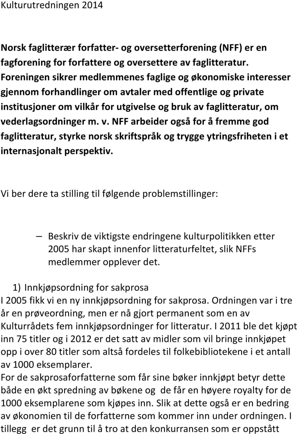 vederlagsordninger m. v. NFF arbeider også for å fremme god faglitteratur, styrke norsk skriftspråk og trygge ytringsfriheten i et internasjonalt perspektiv.