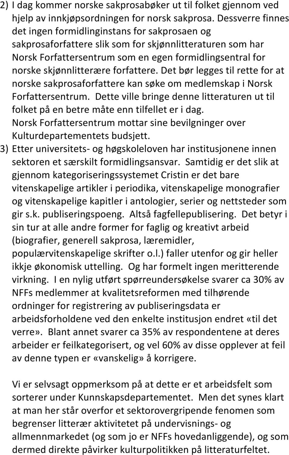 skjønnlitterære forfattere. Det bør legges til rette for at norske sakprosaforfattere kan søke om medlemskap i Norsk Forfattersentrum.