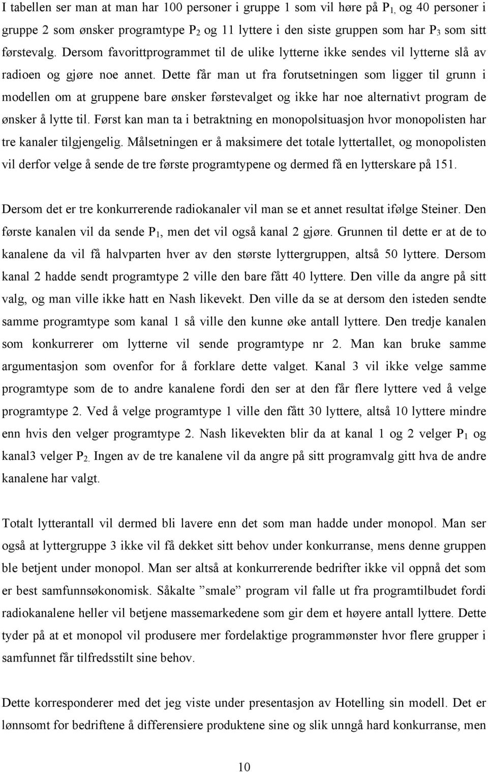 Dette får man ut fra forutsetningen som ligger til grunn i modellen om at gruppene bare ønsker førstevalget og ikke har noe alternativt program de ønsker å lytte til.