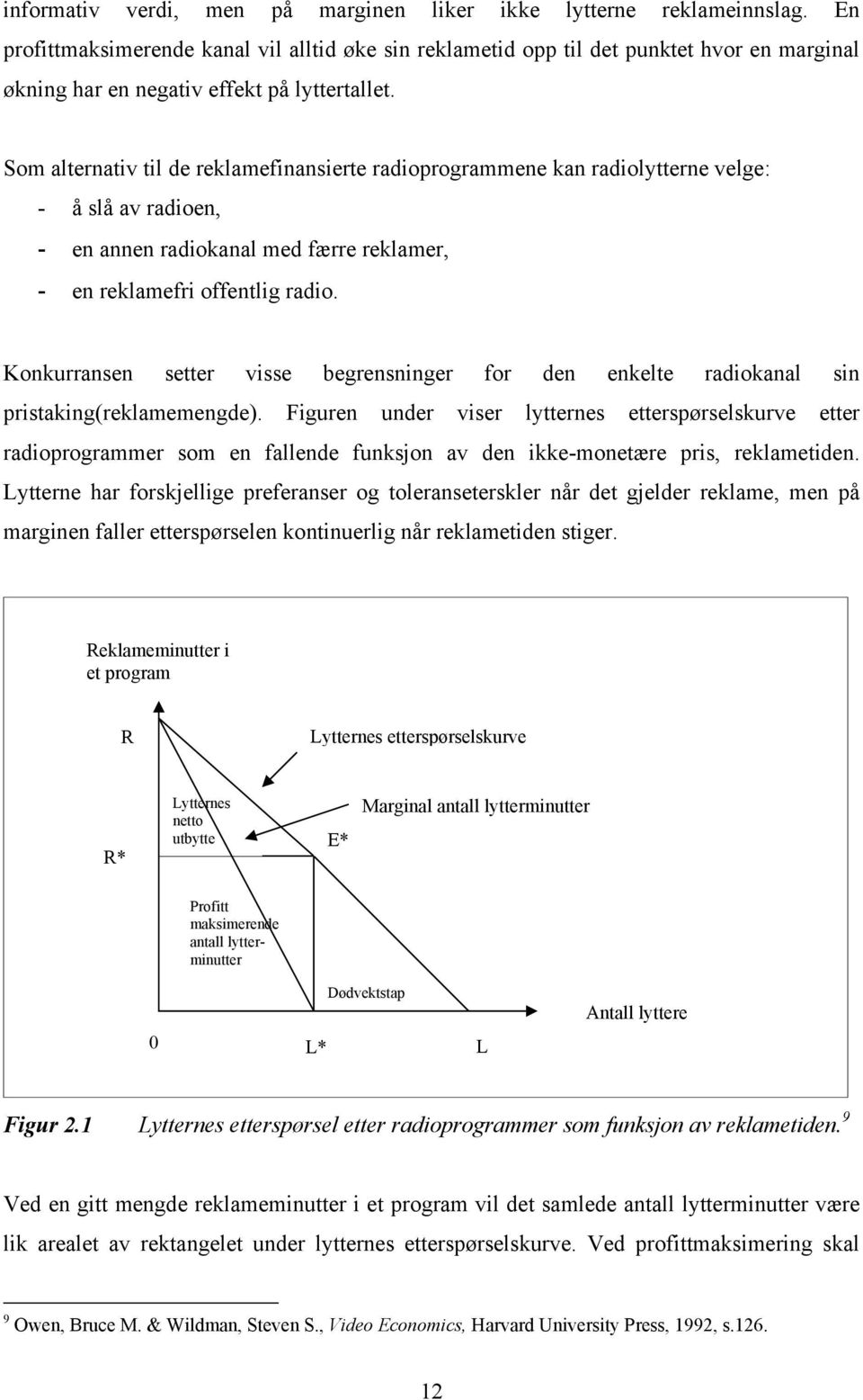 Som alternativ til de reklamefinansierte radioprogrammene kan radiolytterne velge: - å slå av radioen, - en annen radiokanal med færre reklamer, - en reklamefri offentlig radio.