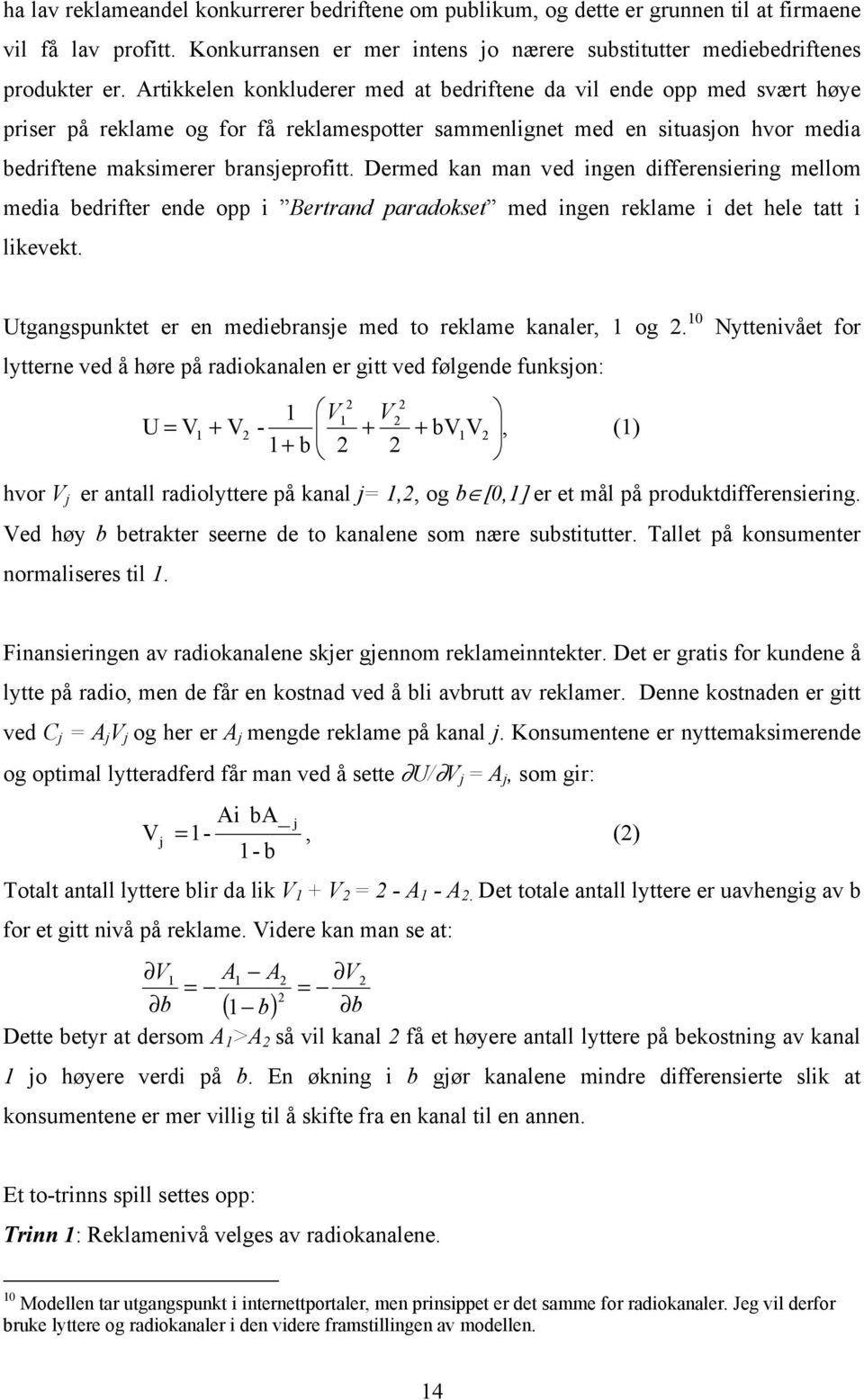 Dermed kan man ved ingen differensiering mellom media bedrifter ende opp i Bertrand paradokset med ingen reklame i det hele tatt i likevekt.