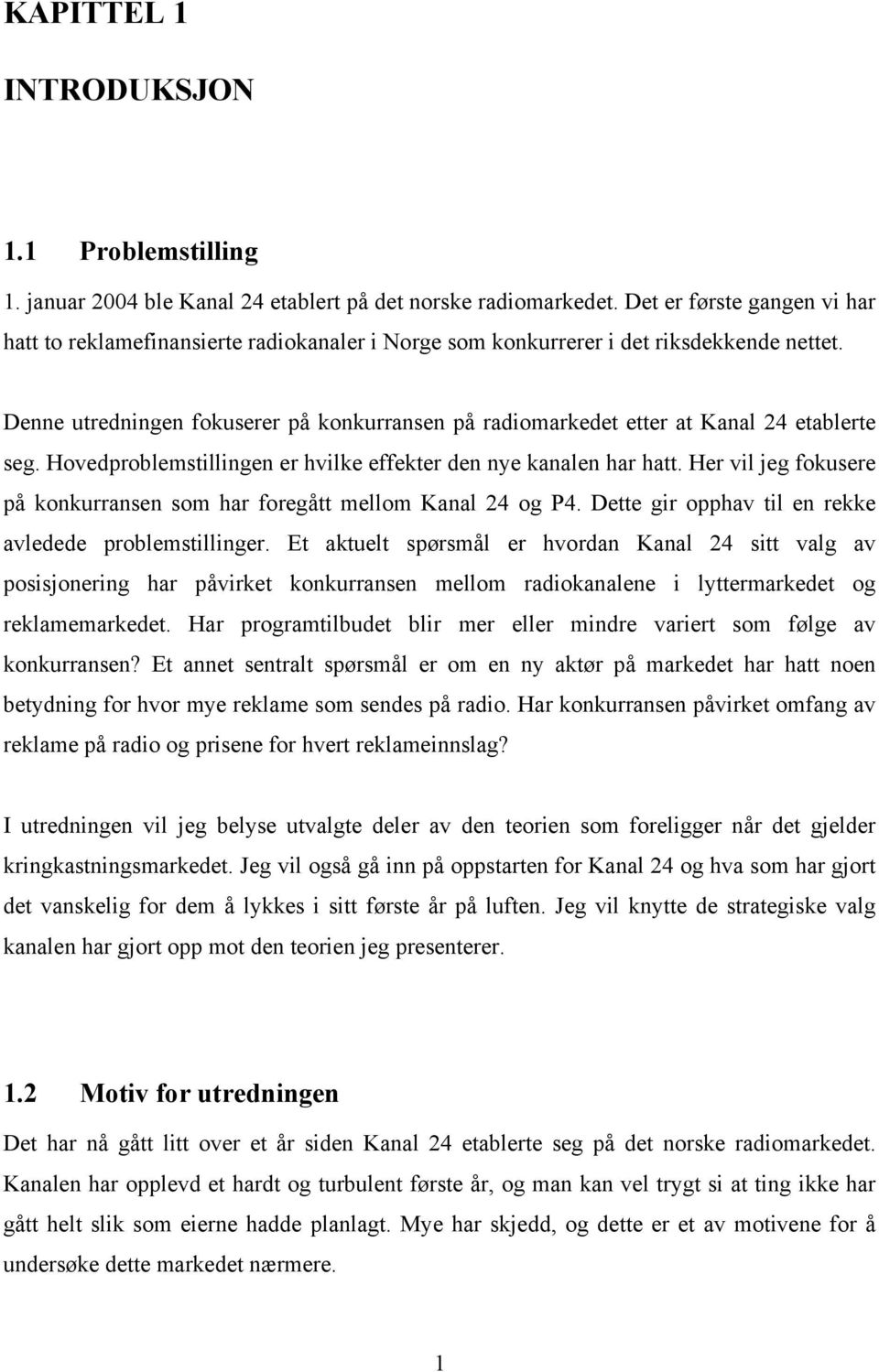 Denne utredningen fokuserer på konkurransen på radiomarkedet etter at Kanal 24 etablerte seg. Hovedproblemstillingen er hvilke effekter den nye kanalen har hatt.