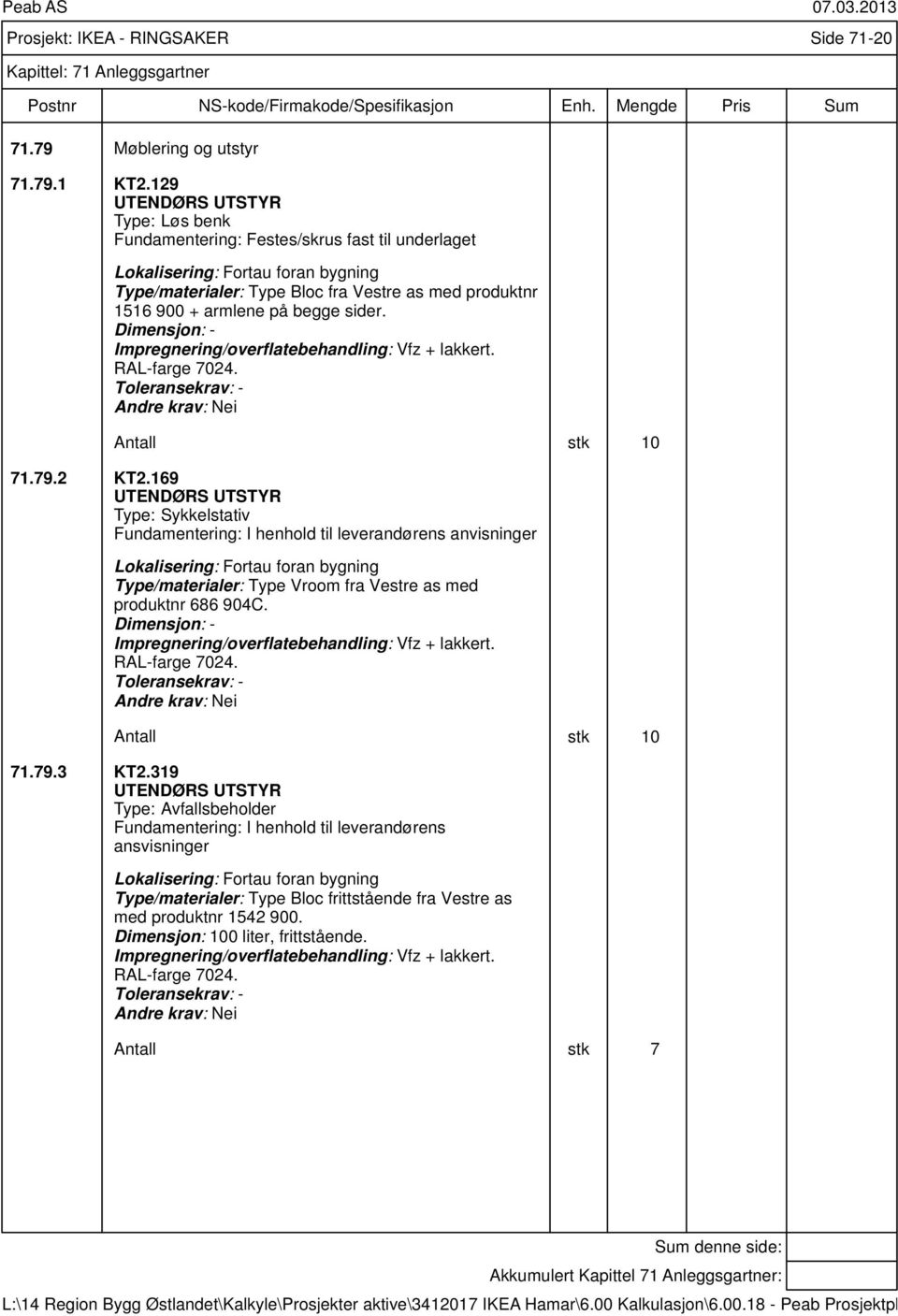 begge sider. Dimensjon: - Impregnering/overflatebehandling: Vfz + lakkert. RAL-farge 7024. Toleransekrav: - Antall stk 10 71.79.2 KT2.