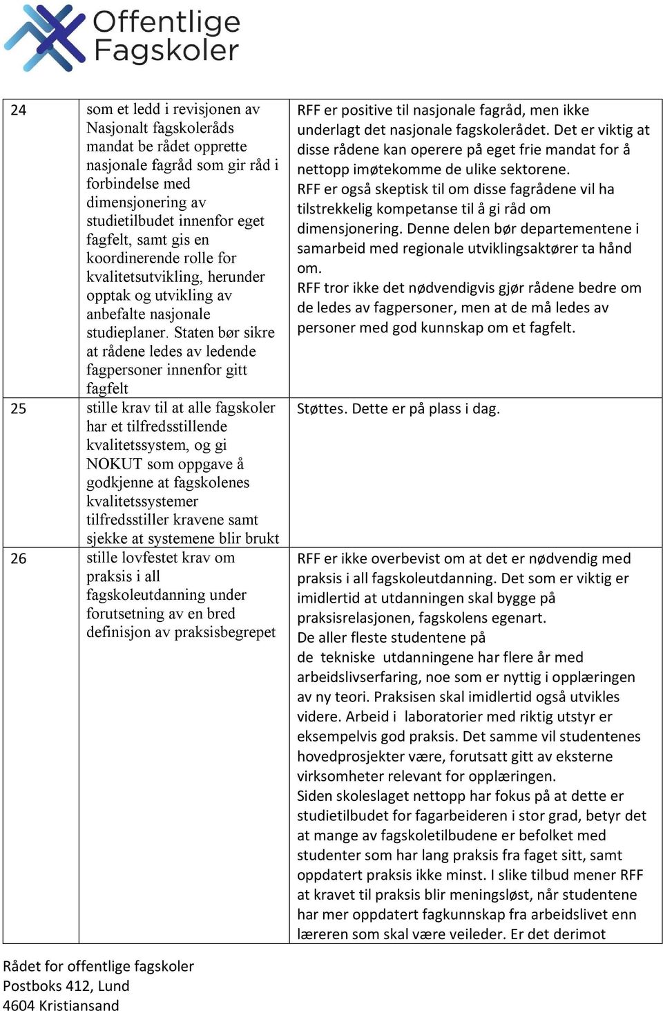 Staten bør sikre at rådene ledes av ledende fagpersoner innenfor gitt fagfelt 25 stille krav til at alle fagskoler har et tilfredsstillende kvalitetssystem, og gi NOKUT som oppgave å godkjenne at