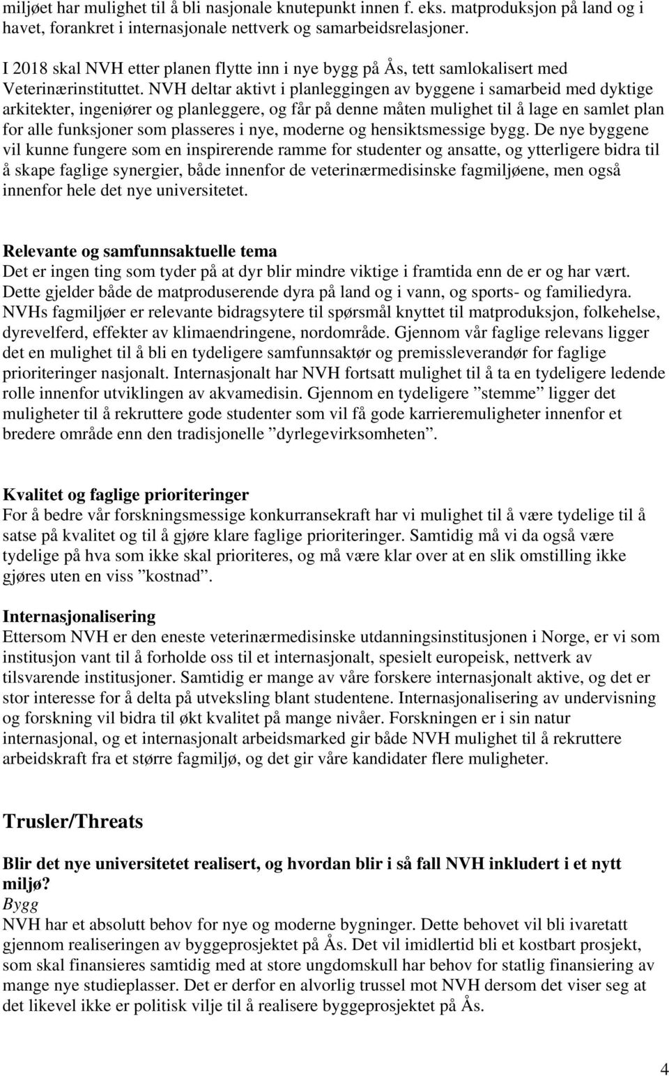 NVH deltar aktivt i planleggingen av byggene i samarbeid med dyktige arkitekter, ingeniører og planleggere, og får på denne måten mulighet til å lage en samlet plan for alle funksjoner som plasseres