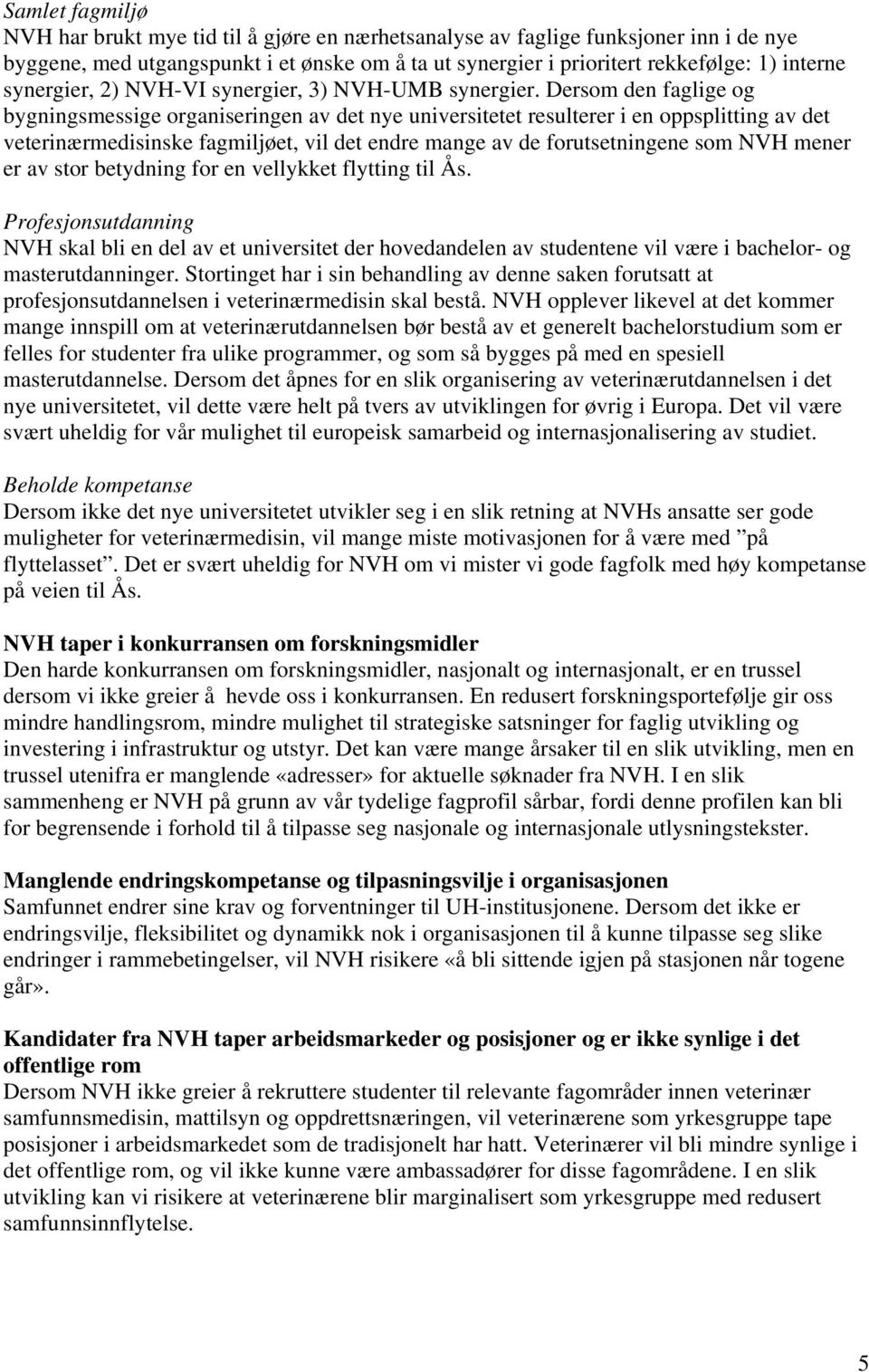 Dersom den faglige og bygningsmessige organiseringen av det nye universitetet resulterer i en oppsplitting av det veterinærmedisinske fagmiljøet, vil det endre mange av de forutsetningene som NVH