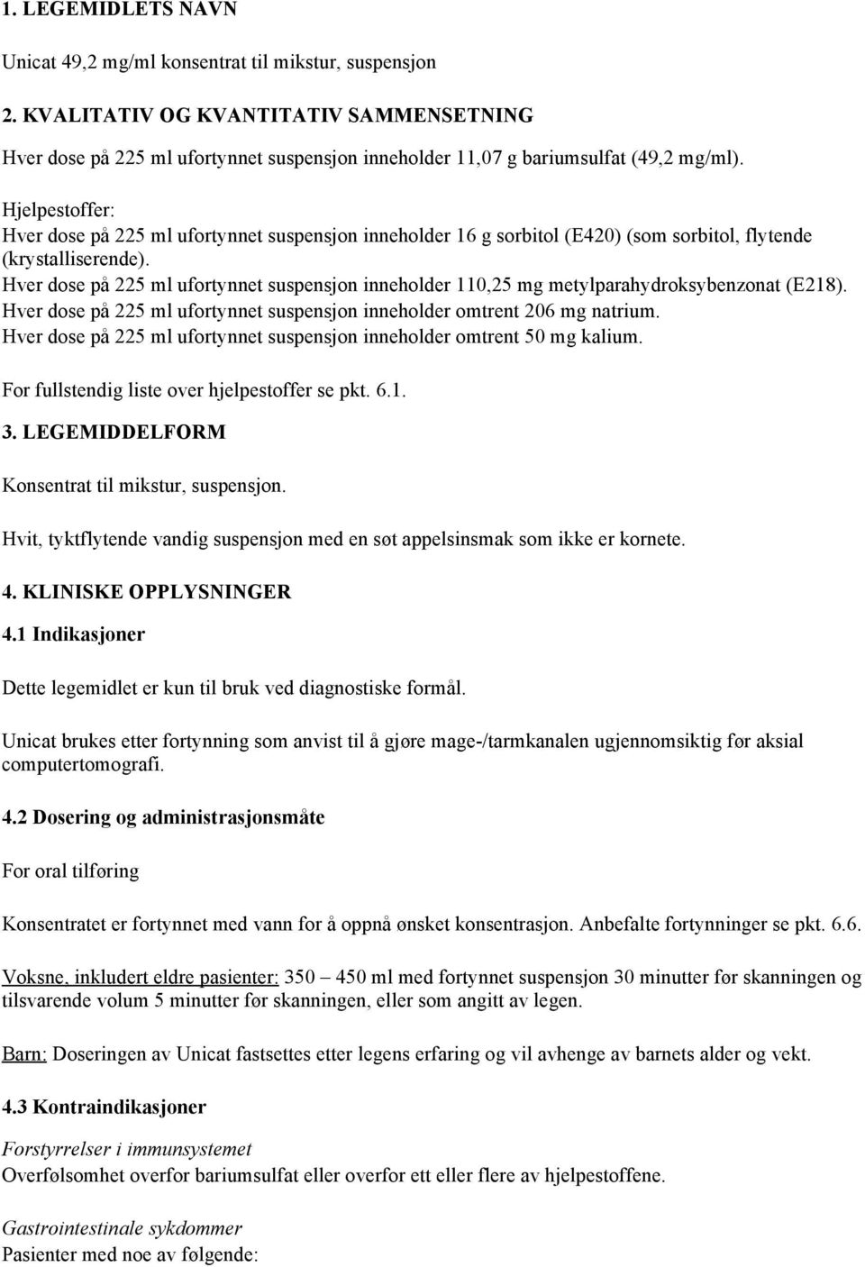 Hjelpestoffer: Hver dose på 225 ml ufortynnet suspensjon inneholder 16 g sorbitol (E420) (som sorbitol, flytende (krystalliserende).