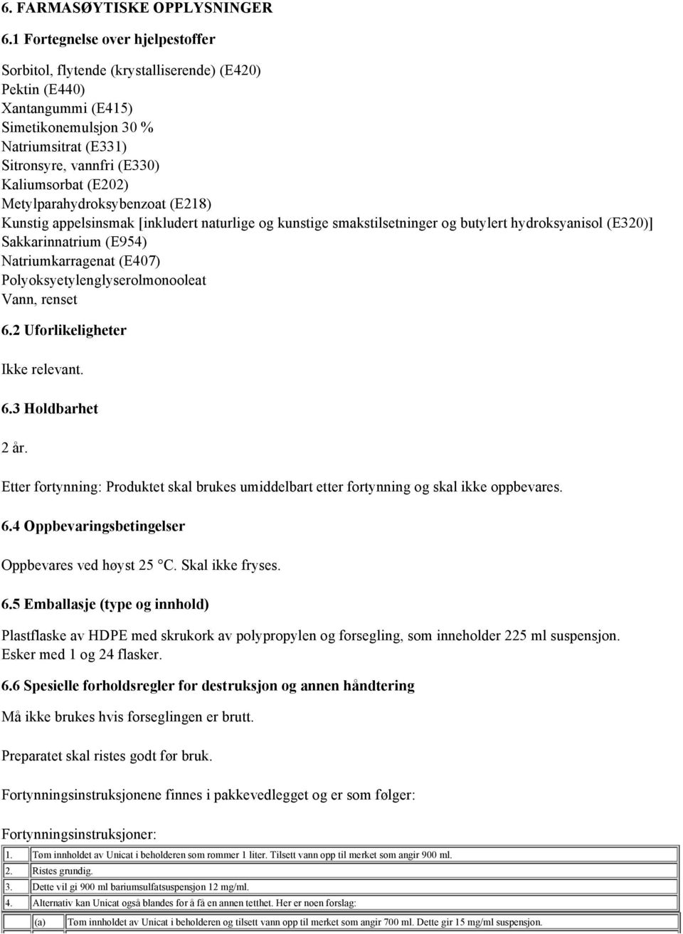 (E202) Metylparahydroksybenzoat (E218) Kunstig appelsinsmak [inkludert naturlige og kunstige smakstilsetninger og butylert hydroksyanisol (E320)] Sakkarinnatrium (E954) Natriumkarragenat (E407)