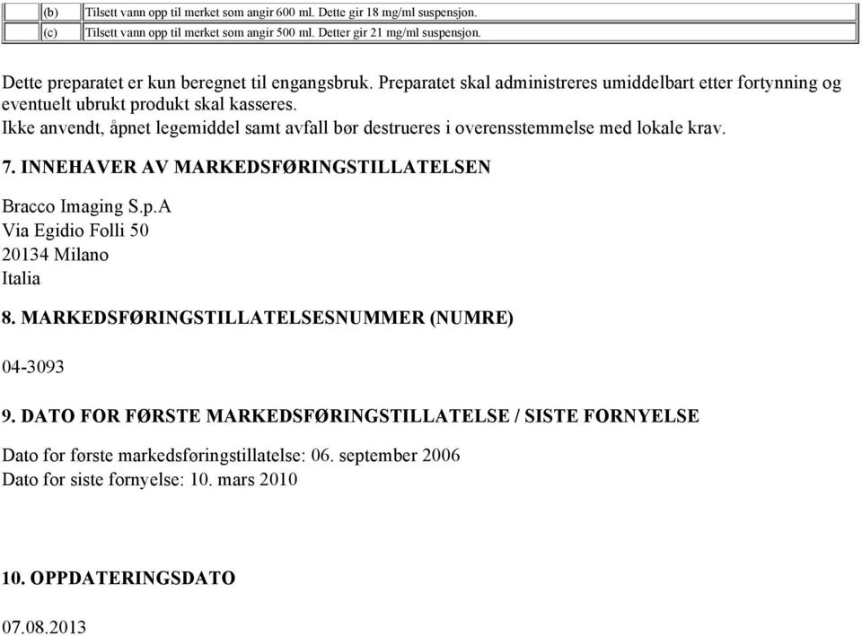 Ikke anvendt, åpnet legemiddel samt avfall bør destrueres i overensstemmelse med lokale krav. 7. INNEHAVER AV MARKEDSFØRINGSTILLATELSEN Bracco Imaging S.p.A Via Egidio Folli 50 20134 Milano Italia 8.