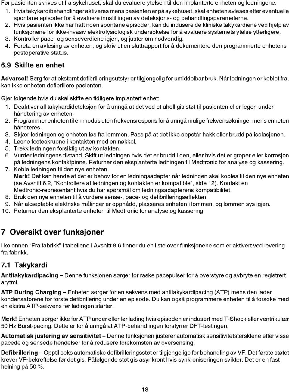 Hvis pasienten ikke har hatt noen spontane episoder, kan du indusere de kliniske takykardiene ved hjelp av funksjonene for ikke-invasiv elektrofysiologisk undersøkelse for å evaluere systemets ytelse