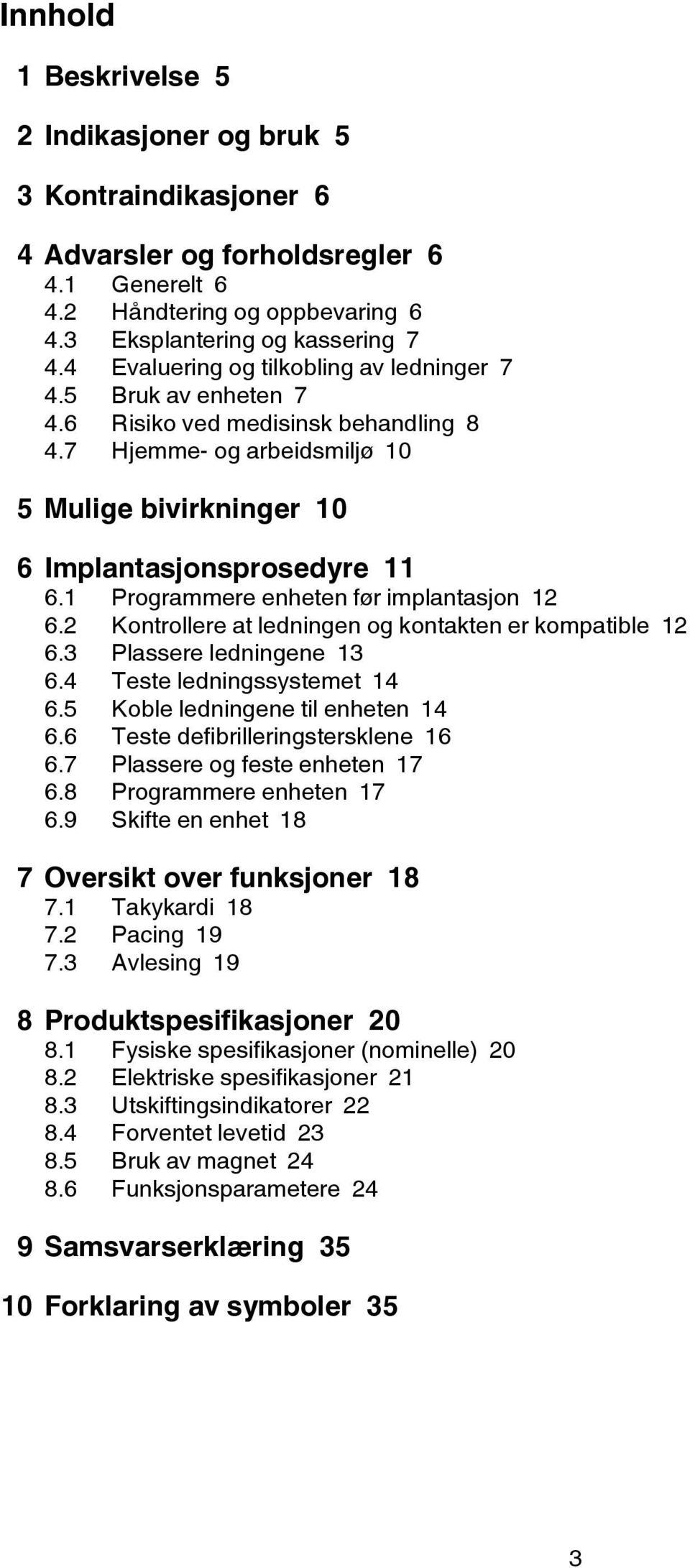 1 Programmere enheten før implantasjon 12 6.2 Kontrollere at ledningen og kontakten er kompatible 12 6.3 Plassere ledningene 13 6.4 Teste ledningssystemet 14 6.5 Koble ledningene til enheten 14 6.