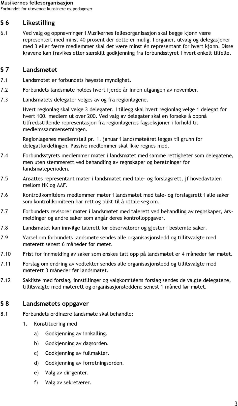 Disse kravene kan fravikes etter særskilt godkjenning fra forbundsstyret i hvert enkelt tilfelle. 7 Landsmøtet 7.1 Landsmøtet er forbundets høyeste myndighet. 7.2 Forbundets landsmøte holdes hvert fjerde år innen utgangen av november.