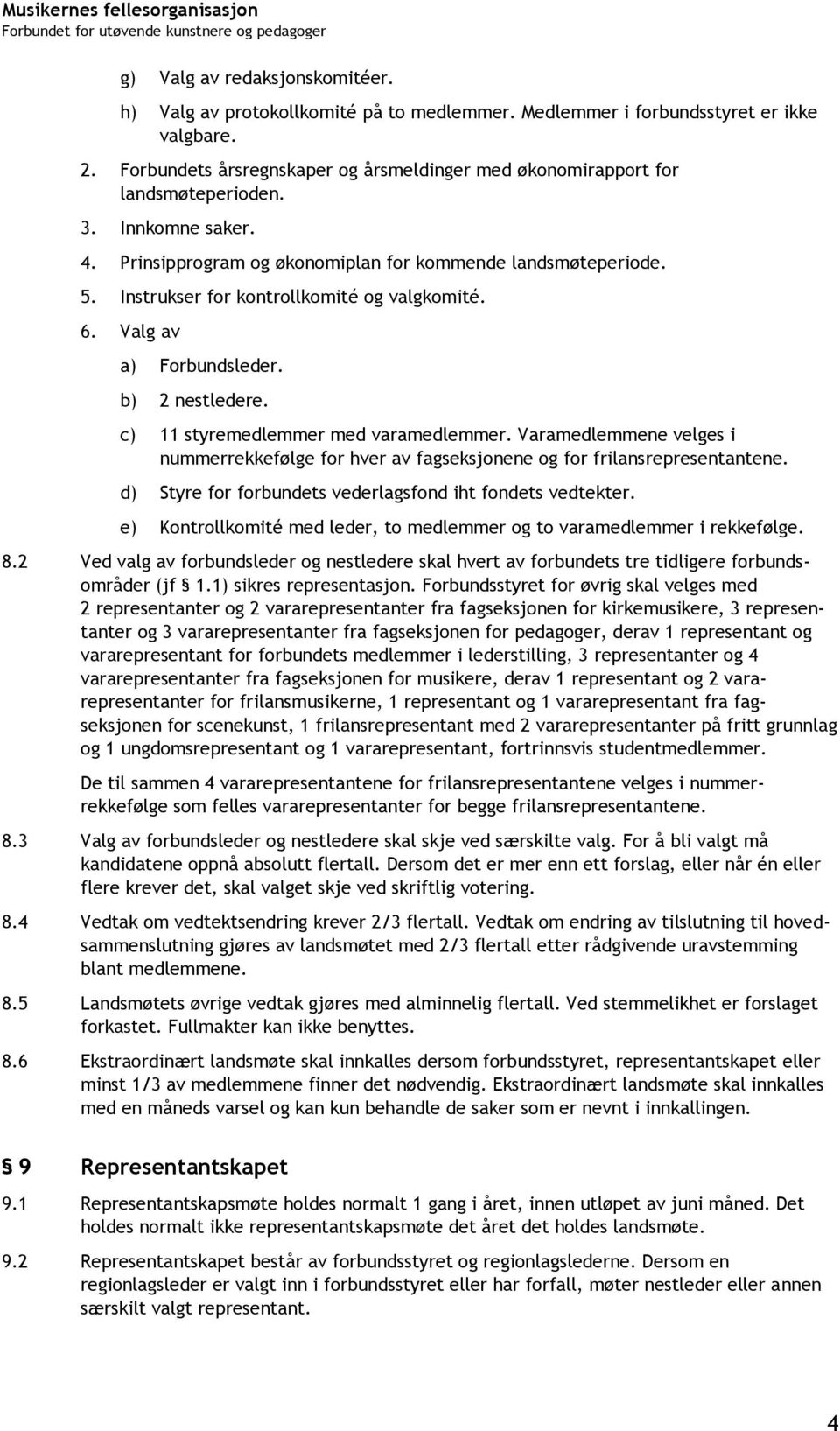 Instrukser for kontrollkomité og valgkomité. 6. Valg av a) Forbundsleder. b) 2 nestledere. c) 11 styremedlemmer med varamedlemmer.