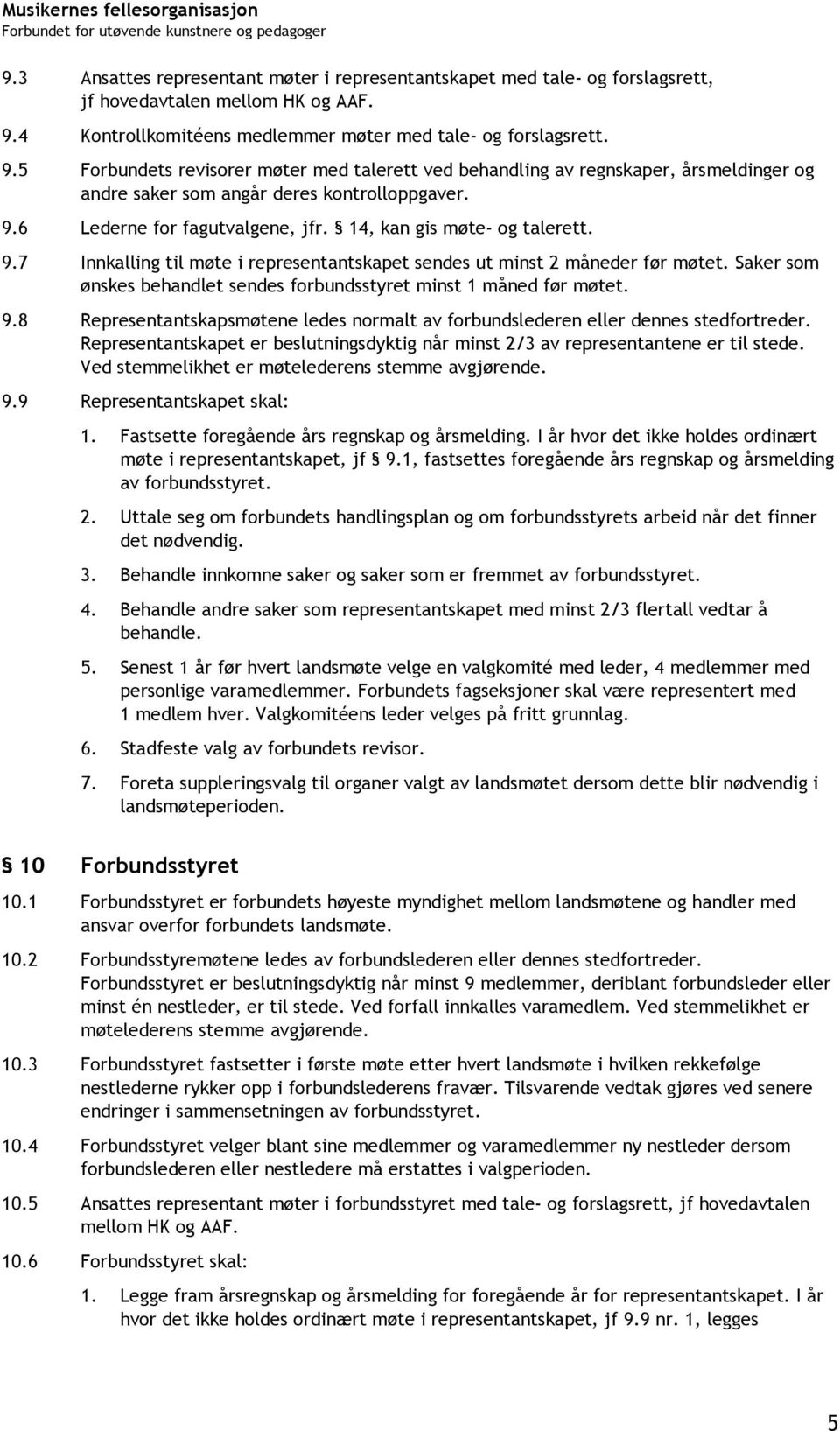 9.6 Lederne for fagutvalgene, jfr. 14, kan gis møte- og talerett. 9.7 Innkalling til møte i representantskapet sendes ut minst 2 måneder før møtet.