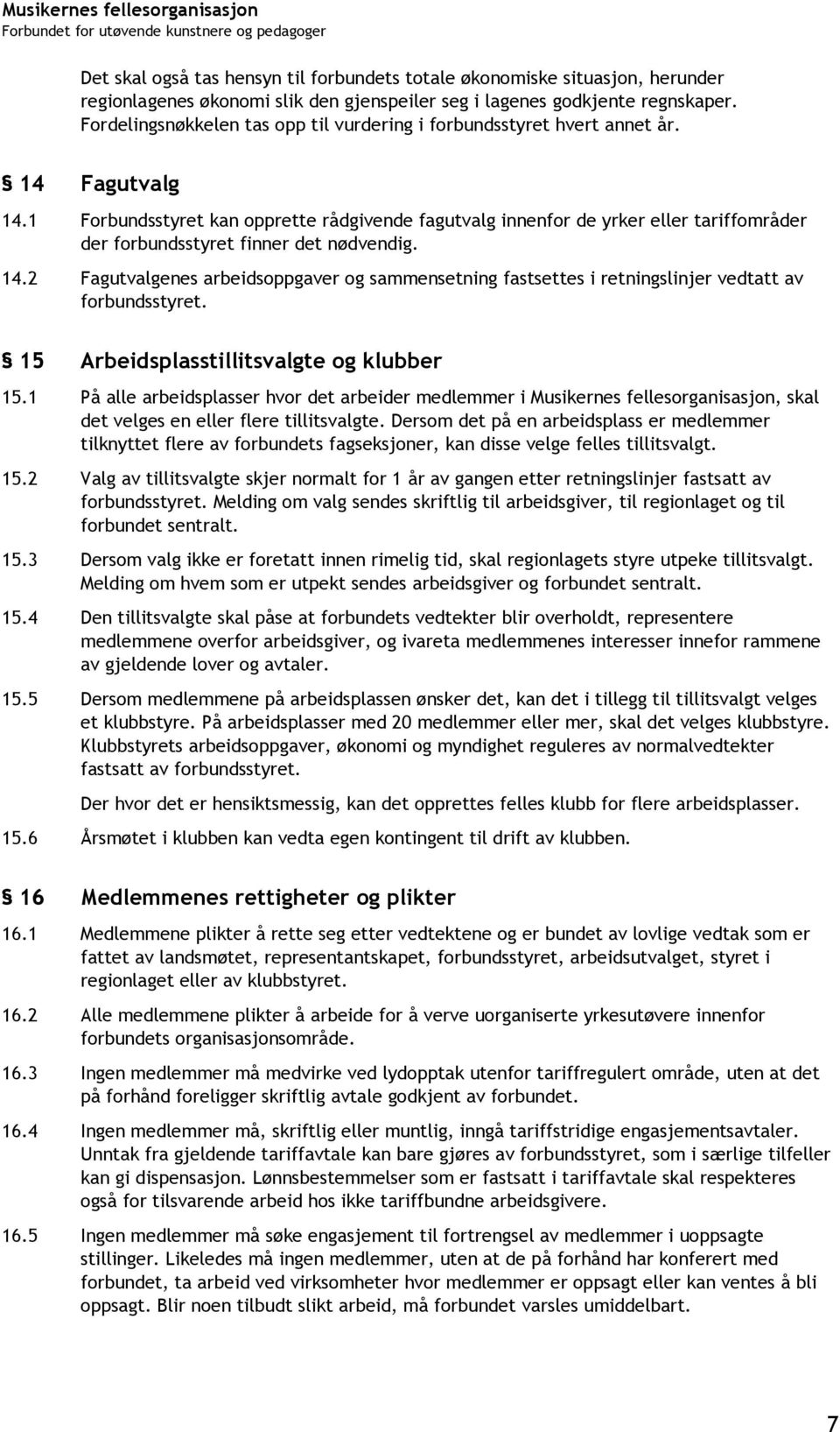 1 Forbundsstyret kan opprette rådgivende fagutvalg innenfor de yrker eller tariffområder der forbundsstyret finner det nødvendig. 14.