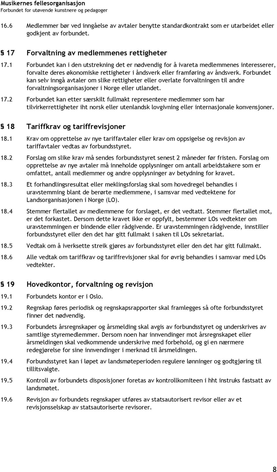 Forbundet kan selv inngå avtaler om slike rettigheter eller overlate forvaltningen til andre forvaltningsorganisasjoner i Norge eller utlandet. 17.