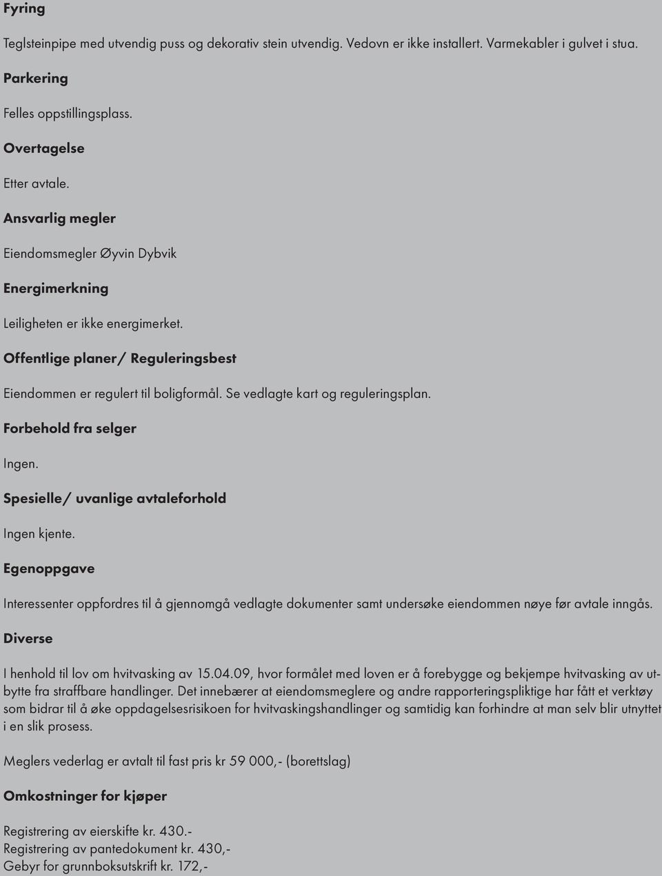 Se vedlagte kart og reguleringsplan. Forbehold fra selger Ingen. Spesielle/ uvanlige avtaleforhold Ingen kjente.