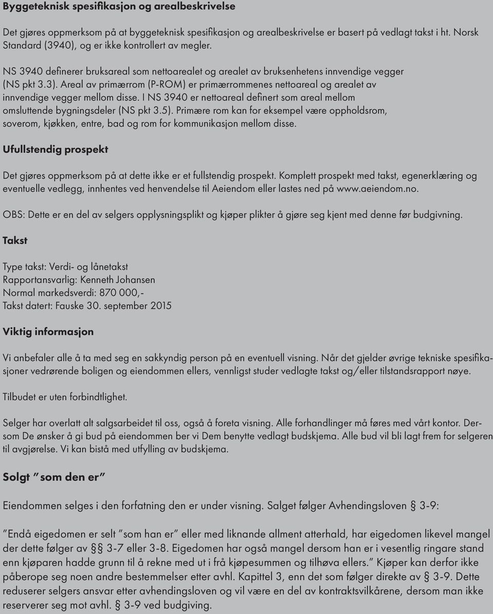 Areal av primærrom (P-ROM) er primærrommenes nettoareal og arealet av innvendige vegger mellom disse. I NS 3940 er nettoareal definert som areal mellom omsluttende bygningsdeler (NS pkt 3.5).