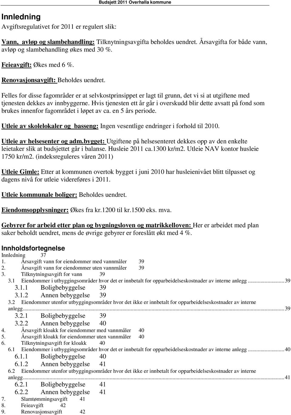 Felles for disse fagområder er at selvkostprinsippet er lagt til grunn, det vi si at utgiftene med tjenesten dekkes av innbyggerne.