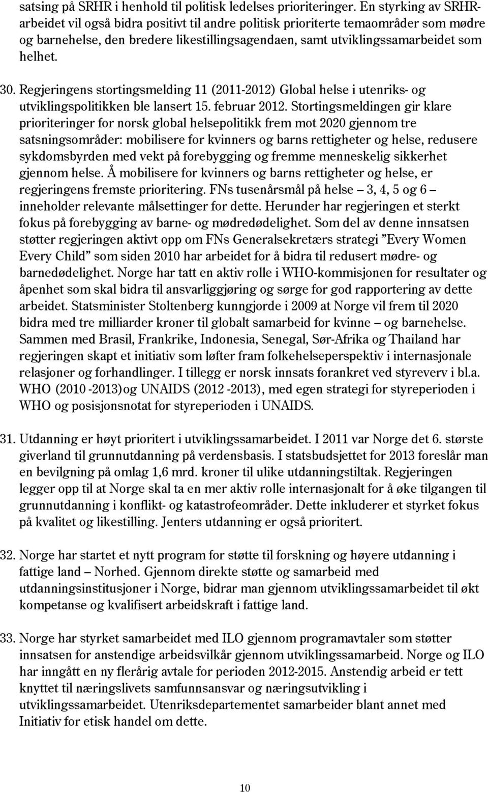 Regjeringens stortingsmelding 11 (2011-2012) Global helse i utenriks- og utviklingspolitikken ble lansert 15. februar 2012.