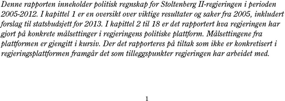 I kapittel 2 til 18 er det rapportert hva regjeringen har gjort på konkrete målsettinger i regjeringens politiske plattform.