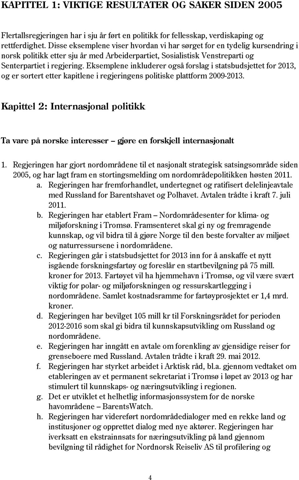 Eksemplene inkluderer også forslag i statsbudsjettet for 2013, og er sortert etter kapitlene i regjeringens politiske plattform 2009-2013.