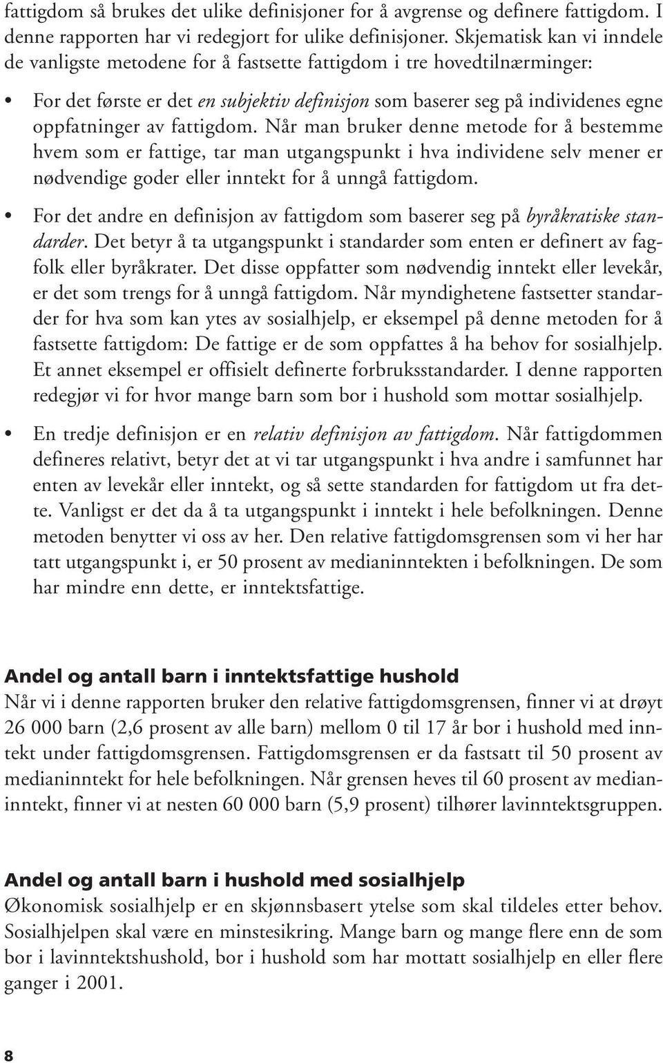 fattigdom. Når man bruker denne metode for å bestemme hvem som er fattige, tar man utgangspunkt i hva individene selv mener er nødvendige goder eller inntekt for å unngå fattigdom.