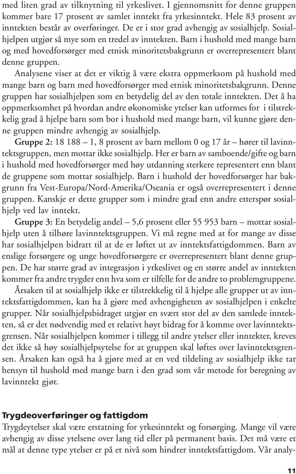 Barn i hushold med mange barn og med hovedforsørger med etnisk minoritetsbakgrunn er overrepresentert blant denne gruppen.