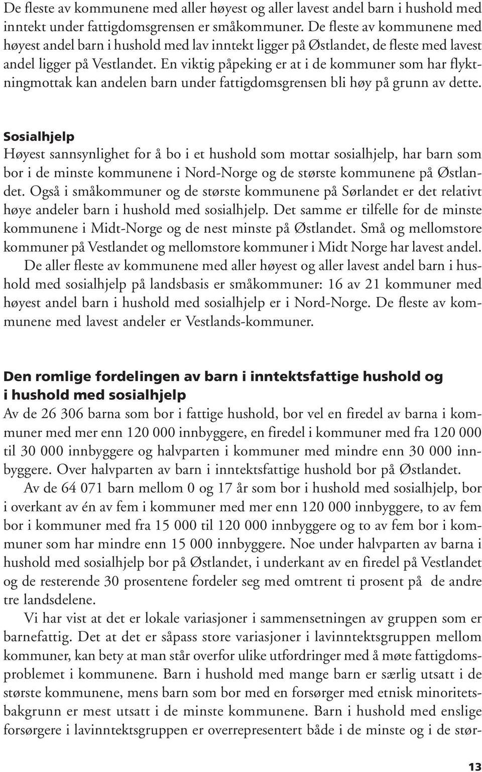 En viktig påpeking er at i de kommuner som har flyktningmottak kan andelen barn under fattigdomsgrensen bli høy på grunn av dette.