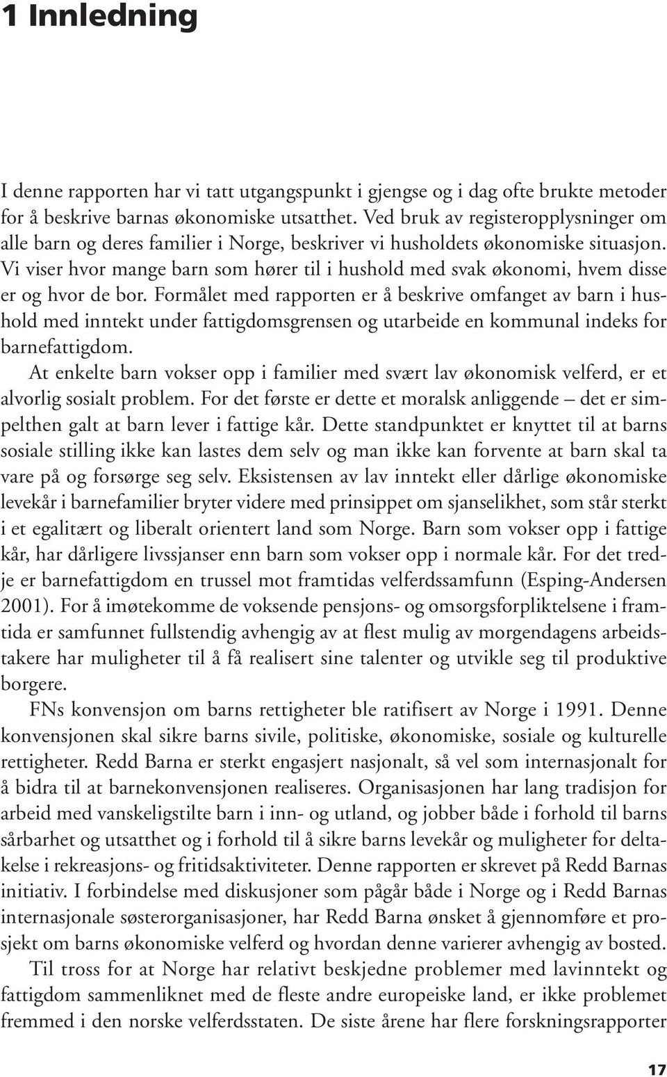 Vi viser hvor mange barn som hører til i hushold med svak økonomi, hvem disse er og hvor de bor.