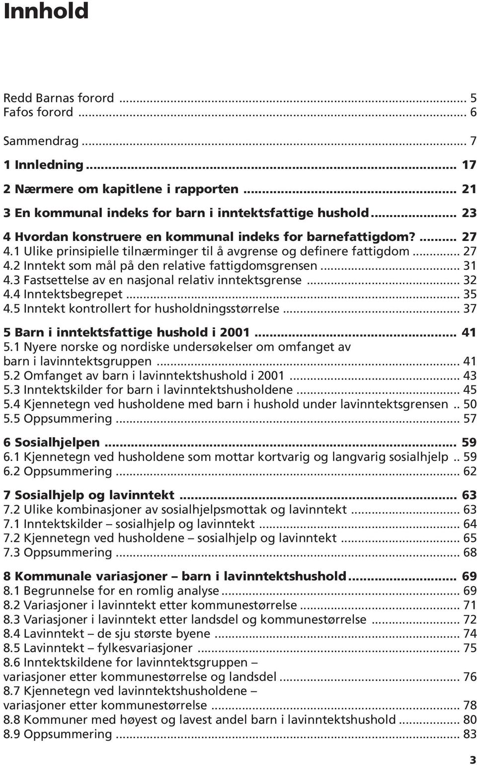 .. 31 4.3 Fastsettelse av en nasjonal relativ inntektsgrense... 32 4.4 Inntektsbegrepet... 35 4.5 Inntekt kontrollert for husholdningsstørrelse... 37 5 Barn i inntektsfattige hushold i 2001... 41 5.