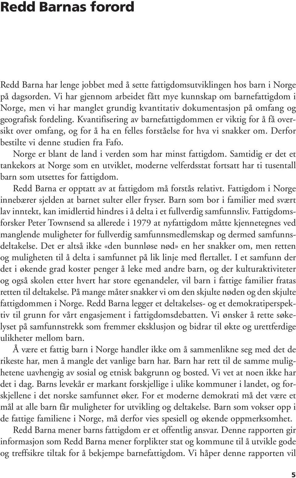 Kvantifisering av barnefattigdommen er viktig for å få oversikt over omfang, og for å ha en felles forståelse for hva vi snakker om. Derfor bestilte vi denne studien fra Fafo.