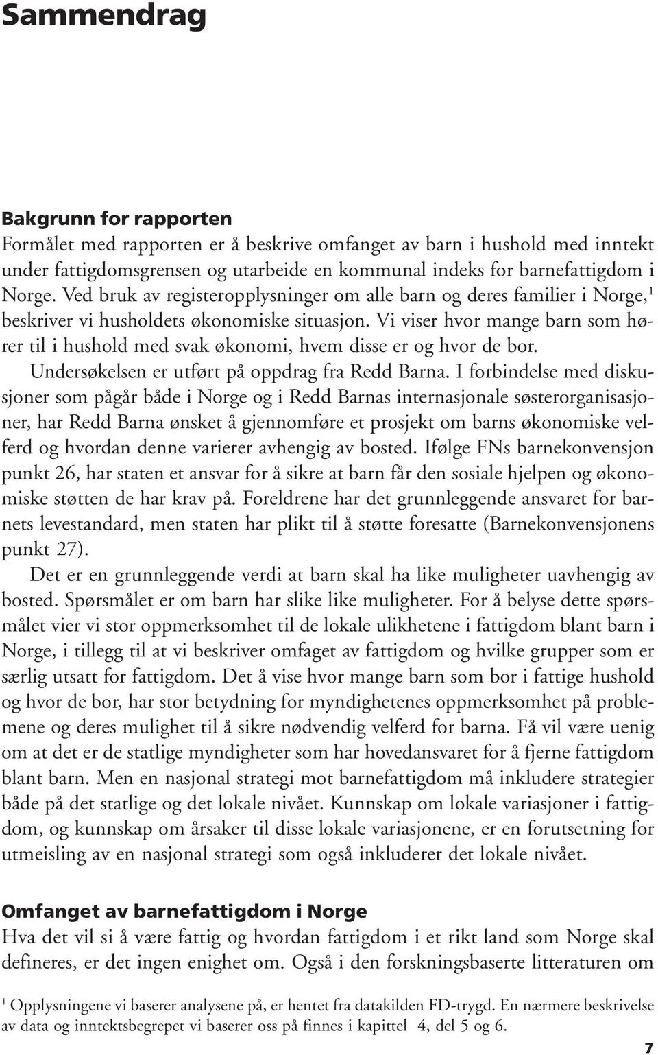 Vi viser hvor mange barn som hører til i hushold med svak økonomi, hvem disse er og hvor de bor. Undersøkelsen er utført på oppdrag fra Redd Barna.