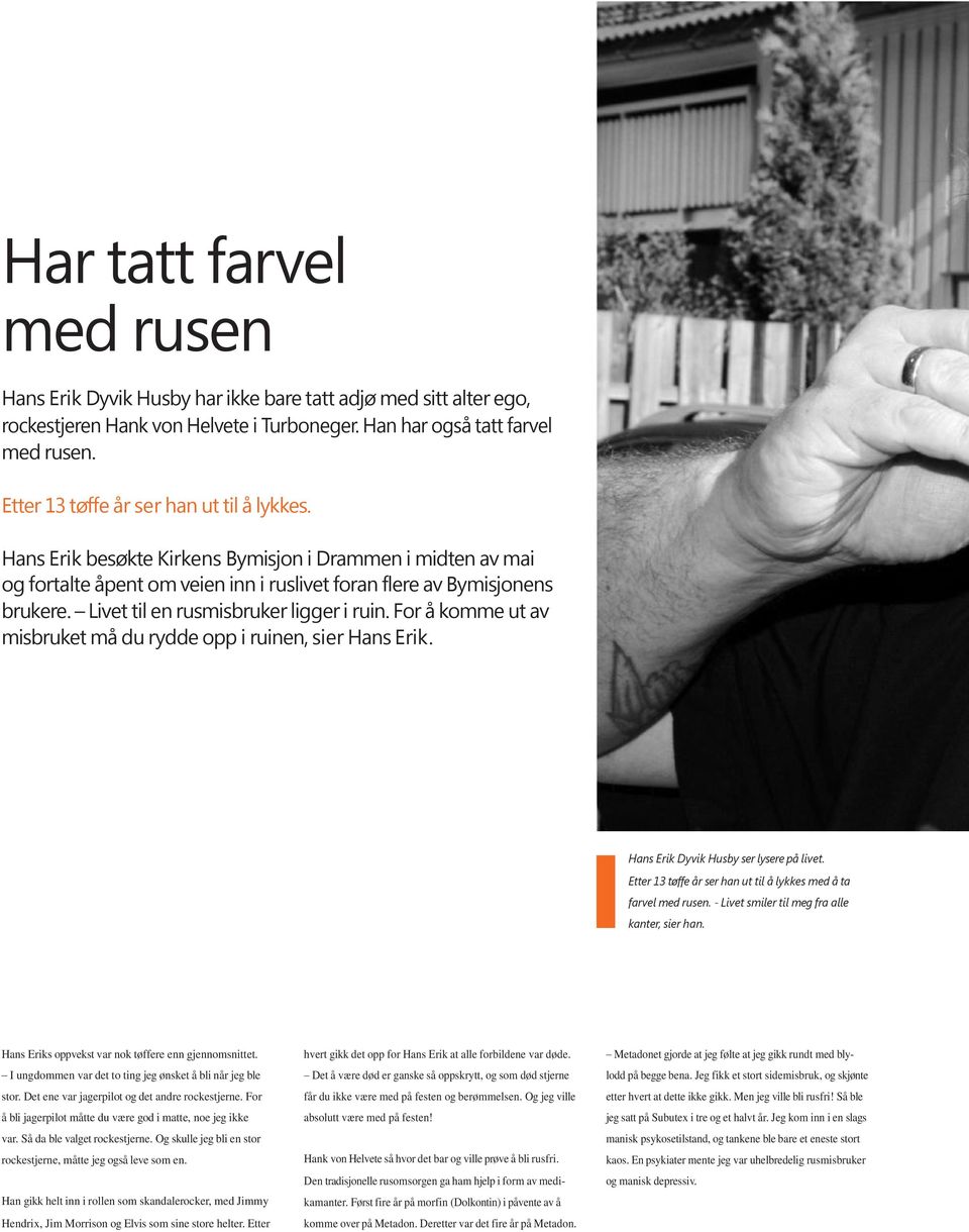 Livet til en rusmisbruker ligger i ruin. For å komme ut av misbruket må du rydde opp i ruinen, sier Hans Erik. Hans Erik Dyvik Husby ser lysere på livet.