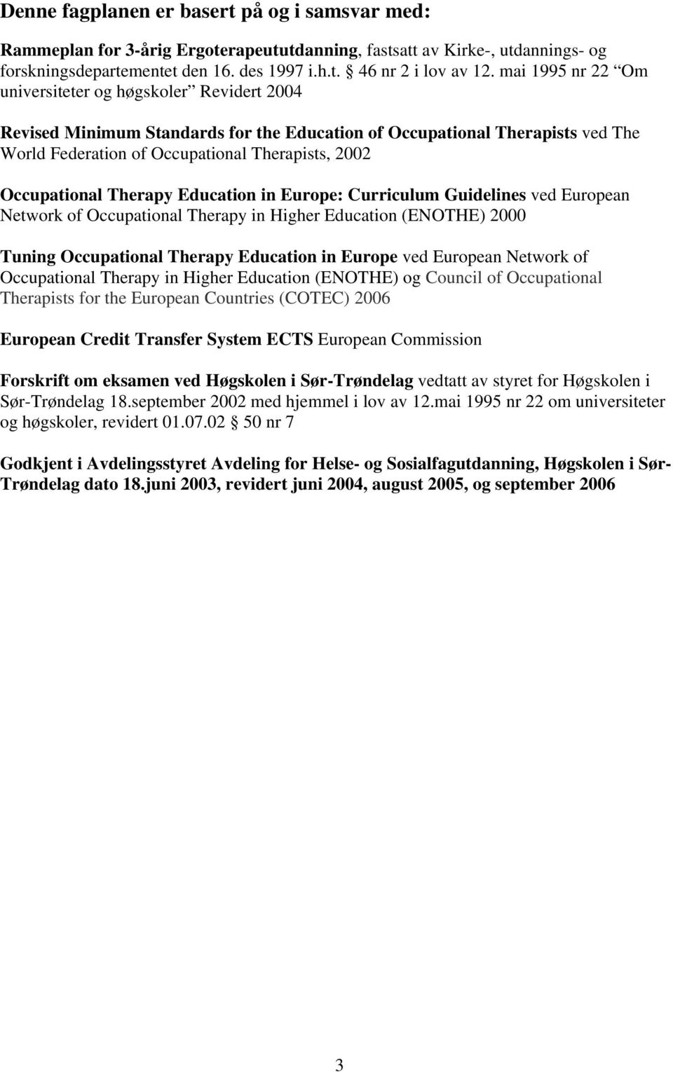 Occupational Therapy Education in Europe: Curriculum Guidelines ved European Network of Occupational Therapy in Higher Education (ENOTHE) 2000 Tuning Occupational Therapy Education in Europe ved