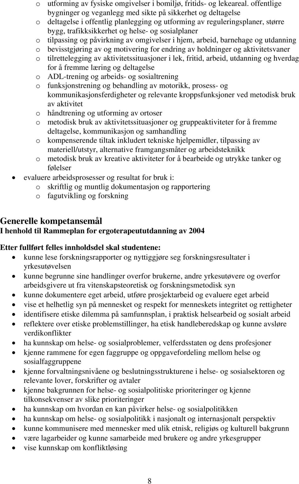 o tilpassing og påvirkning av omgivelser i hjem, arbeid, barnehage og utdanning o bevisstgjøring av og motivering for endring av holdninger og aktivitetsvaner o tilrettelegging av