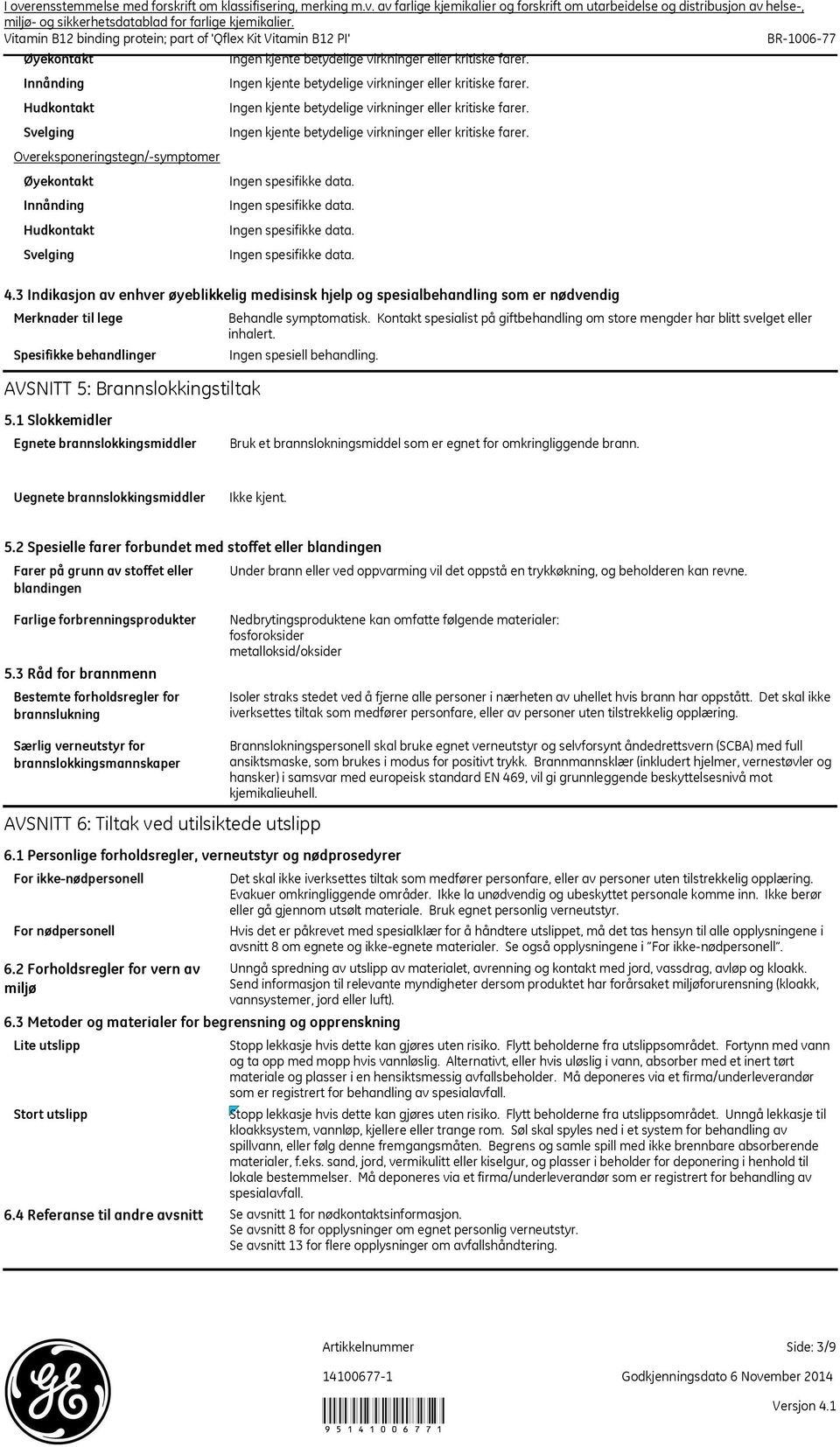 3 Indikasjon av enhver øyeblikkelig medisinsk hjelp og spesialbehandling som er nødvendig AVSNITT 5: Brannslokkingstiltak Behandle symptomatisk.