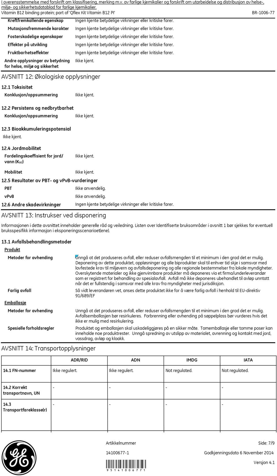 AVSNITT 12: Økologiske opplysninger 12.1 Toksisitet 12.2 Persistens og nedbrytbarhet 12.3 Bioakkumuleringspotensial 12.4 Jordmobilitet Fordelingskoeffisient for jord/ vann (KOC) Mobilitet PBT vpvb 12.