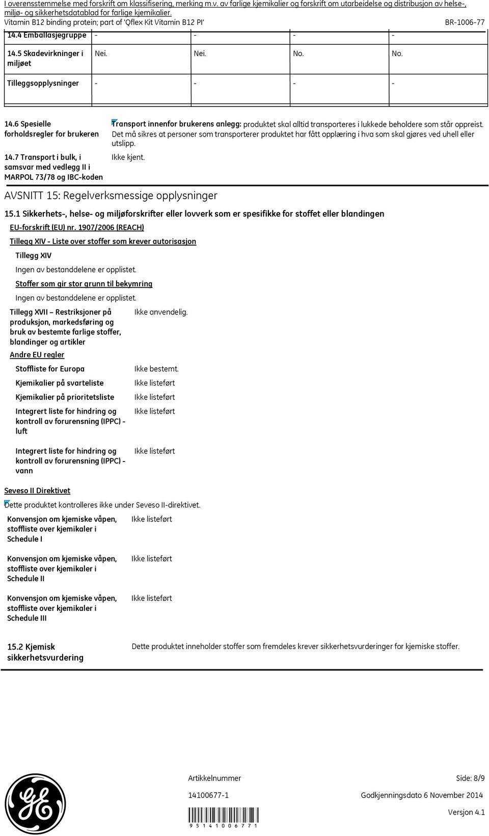 7 Transport i bulk, i samsvar med vedlegg II i MARPOL 73/78 og IBCkoden Andre EU regler Stoffliste for Europa Transport innenfor brukerens anlegg: produktet skal alltid transporteres i lukkede