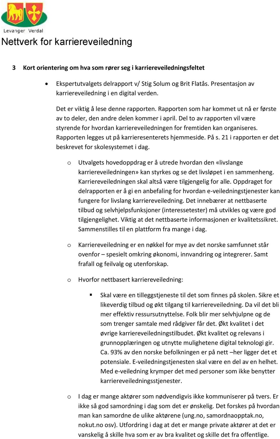 Del t av rapprten vil være styrende fr hvrdan karriereveiledningen fr fremtiden kan rganiseres. Rapprten legges ut på karrieresenterets hjemmeside. På s.